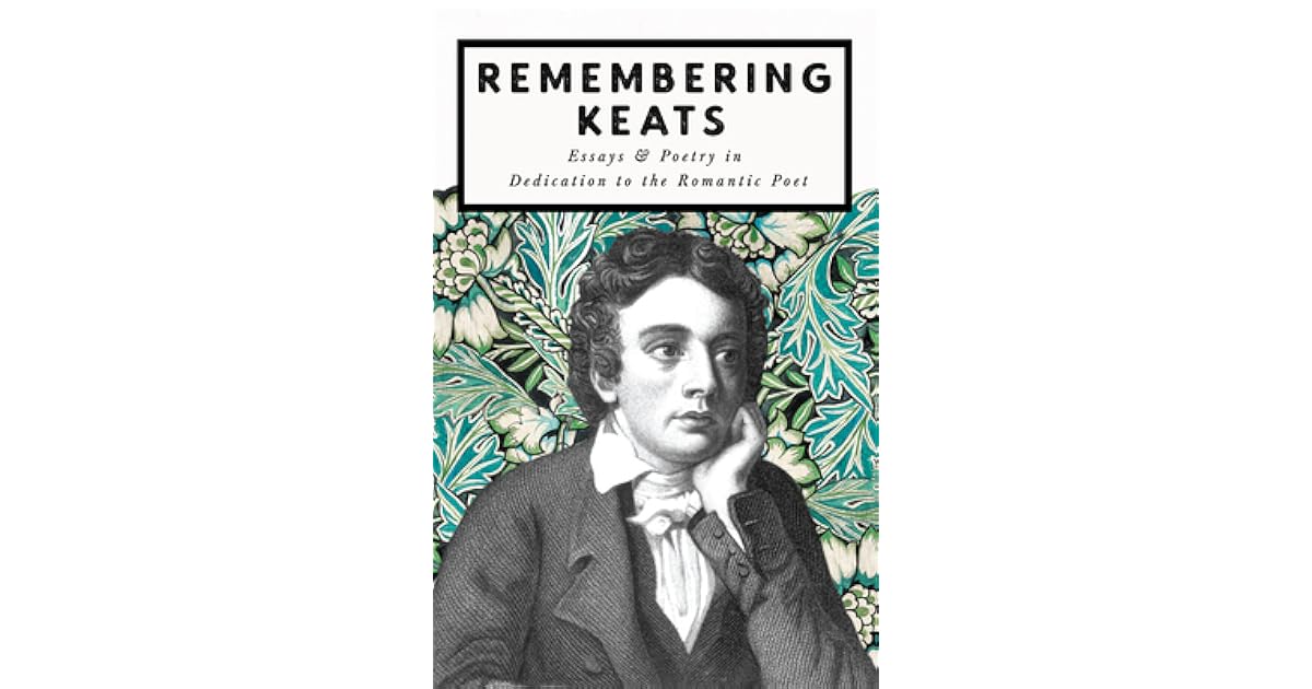 Remembering Keats Essays & Poetry in Dedication to the Romantic Poet