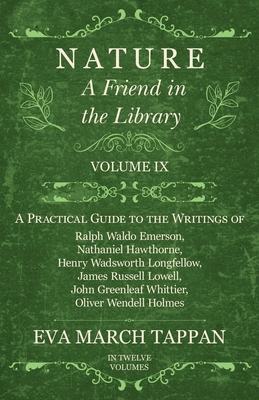 Nature - A Friend in the Library: Volume IX - A Practical Guide to the Writings of Ralph Waldo Emerson, Nathaniel Hawthorne, Henry Wadsworth ... Oliver Wendell Holmes - In Twelve Volumes
