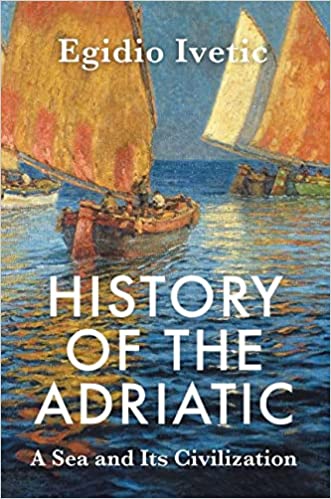 History of the Adriatic: A Sea and Its Civilization