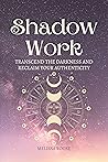 Shadow Work Journal for Beginners: Transcend your Shadow and Become Whole as your Authentic Self: Journalling Prompts to Heal Past Traumas, Uncover Happiness, and be Fearlessly Authentic Book cover for Shadow Work Journal for Beginners: Transcend your Shadow and Become Whole as your Authentic Self: Journalling Prompts to Heal Past Traumas, Uncover Happiness, and be Fearlessly Authentic