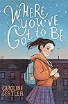 Where You've Got to Be by Caroline Gertler