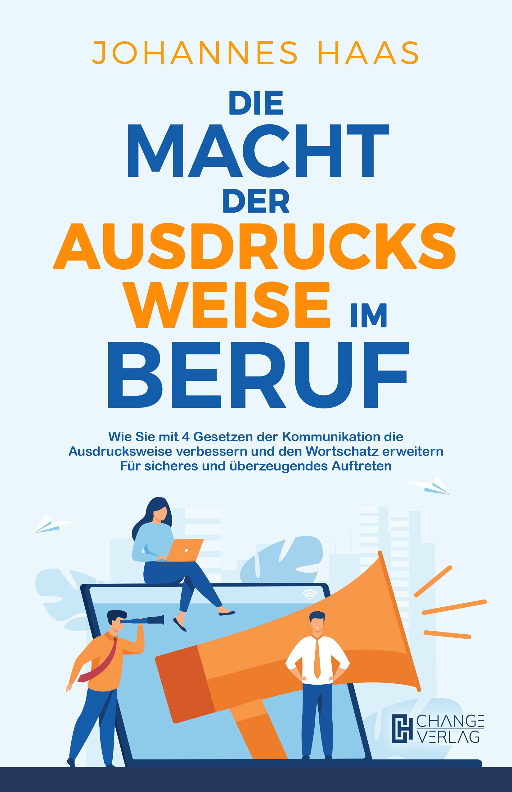 Die Macht der Ausdrucksweise im Beruf: Wie Sie mit 4 Gesetzen der Kommunikation die Ausdrucksweise verbessern und den Wortschatz erweitern - Für sicheres und überzeugendes Auftreten (German Edition)