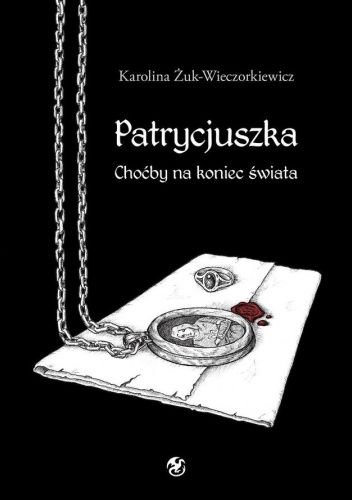 Patrycjuszka. Choćby na koniec świata (Patrycjuszka, #1)