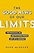 The Good News of Our Limits: Find Greater Peace, Joy, and Effectiveness through God’s Gift of Inadequacy