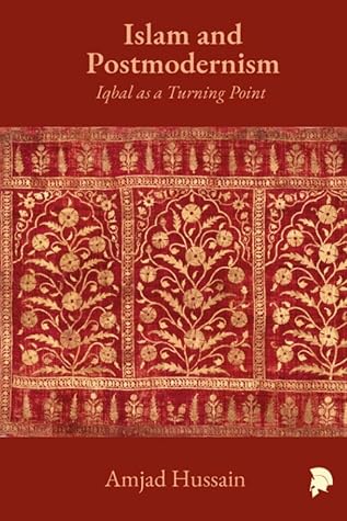 Islam and Postmodernism: Iqbal as a Turning Point