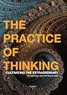 The Practice of Thinking: Cultivating the Extraordinary The Practice of Thinking: Cultivating the Extraordinary