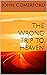 The Wrong Trip to Heaven by John Comerford