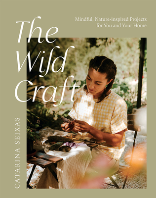 The Wild Craft: Mindful, nature-inspired projects for you and your home (Flexibound)