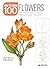 Draw 100 Flowers From basic shapes to amazing drawings in super-easy steps by Janet Whittle