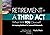 Retirement or A Third Act —...