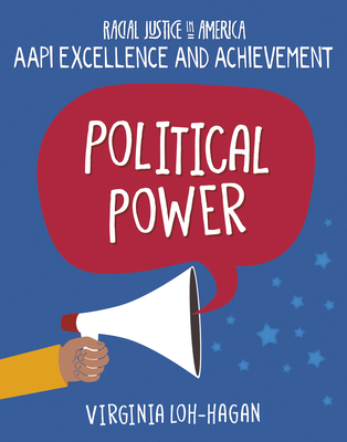Political Power (21st Century Skills Library: Racial Justice in America: AAPI Excellence and Achievement)