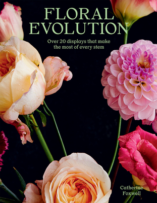 Floral Evolution: Over 20 Displays That Make the Most Of Every Stem (Paperback)