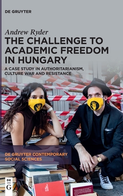 The Challenge to Academic Freedom in Hungary: A Case Study in Authoritarianism, Culture War and Resistance (De Gruyter Contemporary Social Sciences, 6)