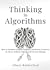 Thinking in Algorithms: How to Combine Computer Analysis and Human Creativity for Better Problem-Solving and Decision-Making (Strategic Thinking Skills Book 2)