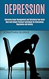 Depression: Best and Simple Practical Techniques for Overcoming Depression and Anxiety (Improving Anger Management and Retraining Your Brain)