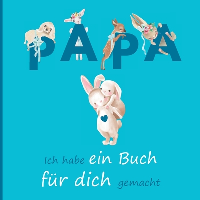Papa, ich habe ein Buch für dich gemacht: Ein einzigartiges und originelles Geschenk für jeden Vater. Zum Ausfüllen und Verschenken. (Geschenke für Mama und Papa) (German Edition)