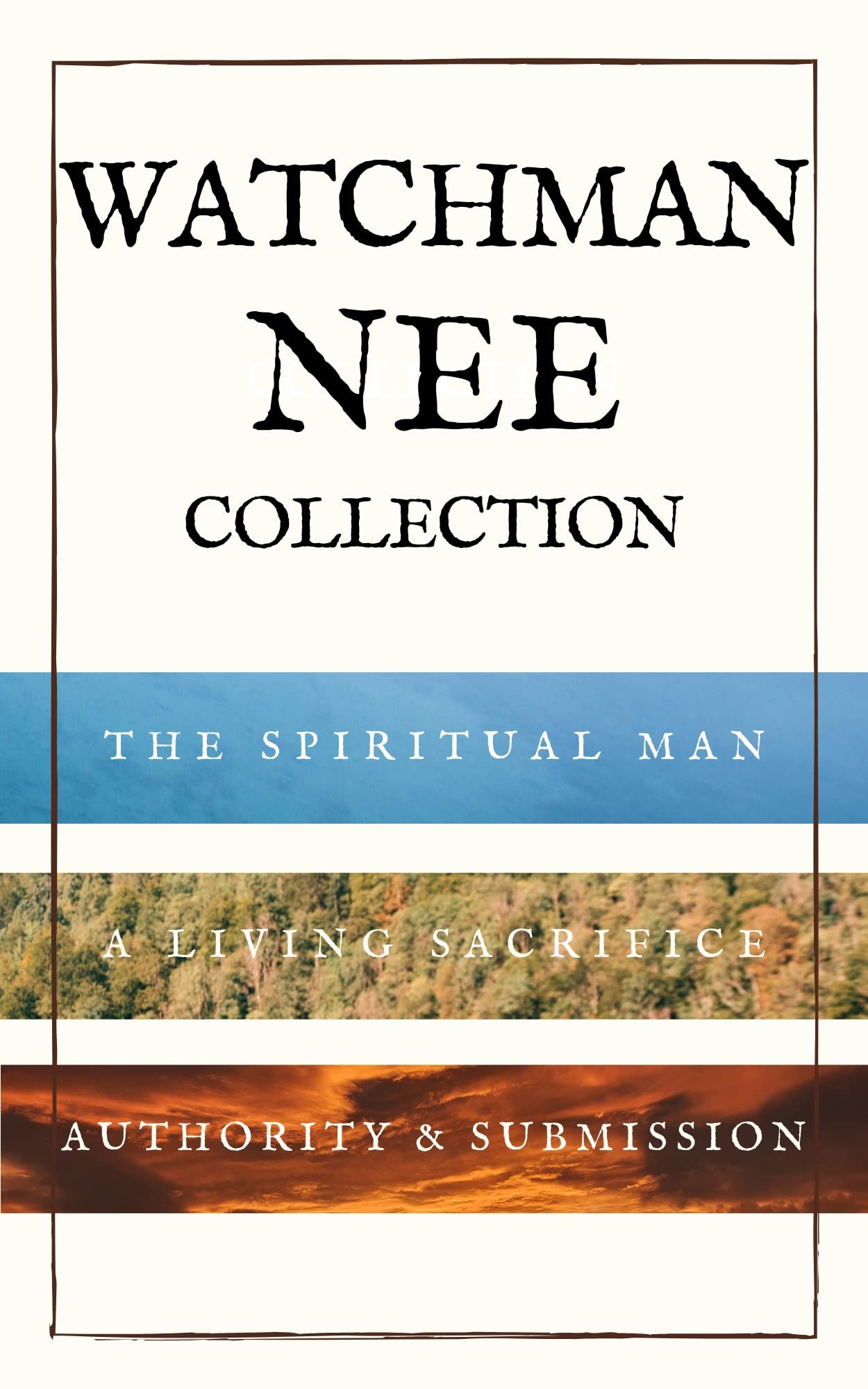 Watchman Nee Collection: The Spiritual Man, A Living Sacrifice and Authority & Submission (Kindle Edition)