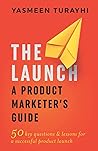 The Launch: A Product Marketer's Guide: 50 key questions & lessons for a successful launch