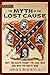 Myth of the Lost Cause: Why the South Fought the Civil War and Why the North Won (Civil War Collection)