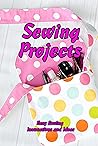 Sewing Projects: Easy Sewing Instructions and Ideas: Mother's Day Gifts
