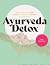Ayurveda Detox: How to cleanse, balance and revitalize your body