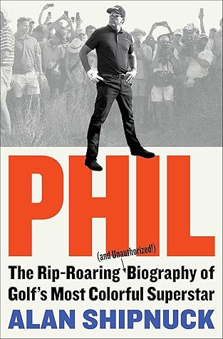 Phil: The Rip-Roaring (and Unauthorized!) Biography of Golf's Most Colorful Superstar — cover