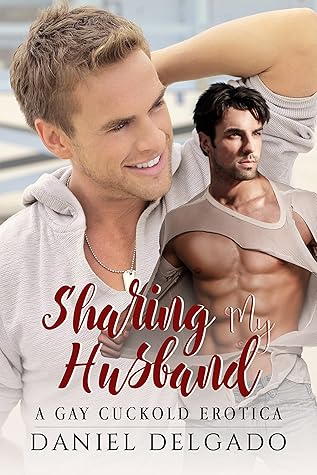 Sharing My Husband: A Gay Cuckold Erotica by Daniel Delgado