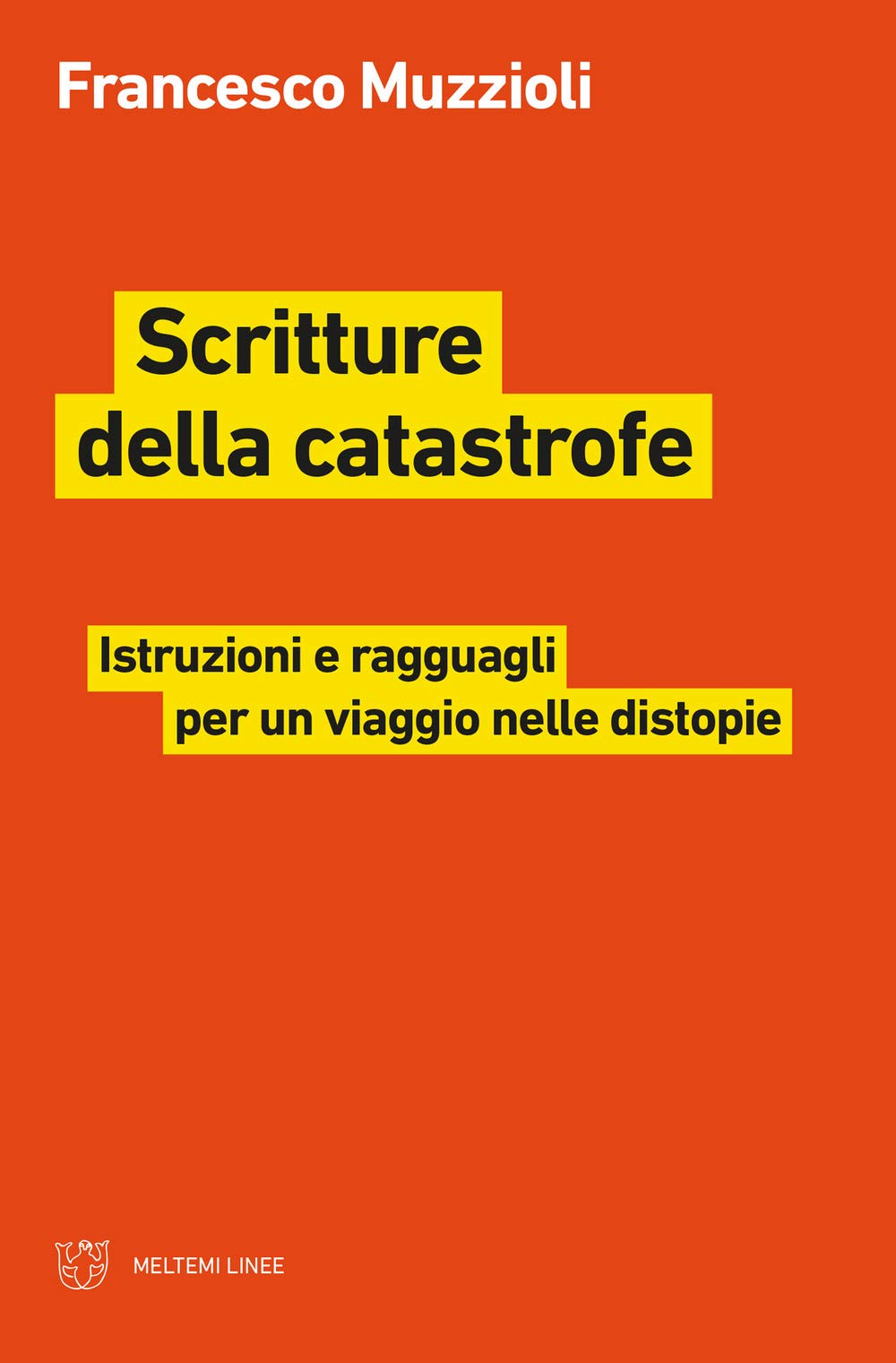 Scritture della catastrofe: Istruzioni e ragguagli per un viaggio nelle distopie