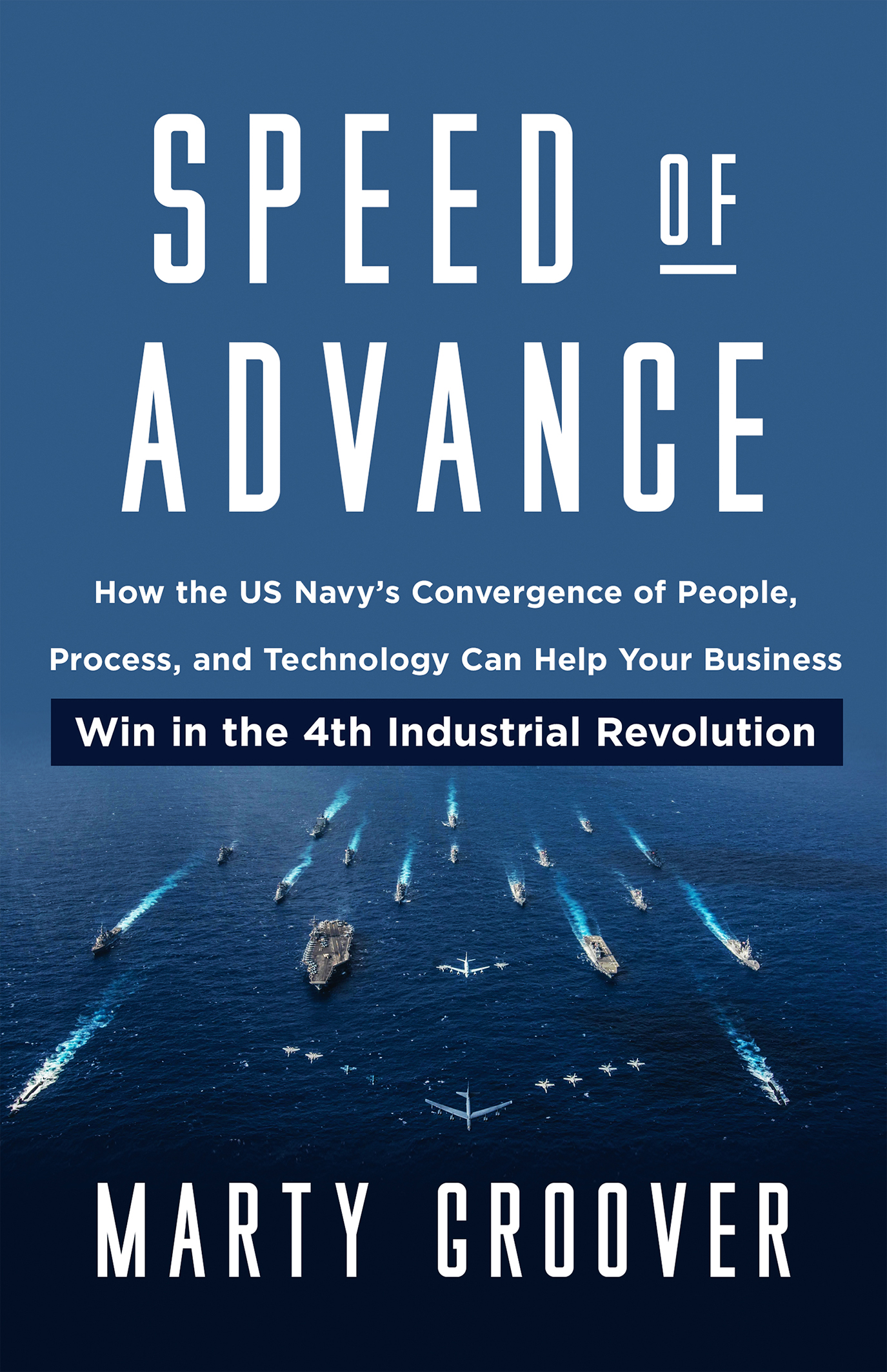 Speed of Advance: How the US Navy’s Convergence of People, Process, and Technology Can Help Your Business Win in the 4th Industrial Revolution