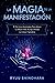 La magia de la manifestación: 15 técnicas avanzadas para atraer tu mejor vida, aunque ahora lo creas imposible The (Ley de la atracción) (Spanish Edition)
