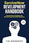 ServiceNow Development Handbook - Third Edition: A compendium of ServiceNow "NOW" platform development and architecture pro-tips, guidelines, and best practices (The ServiceNow Development Handbook)