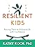 Resilient Kids: Raising Them to Embrace Life with Confidence