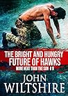 The Bright and Hungry Future of Hawks by John  Wiltshire