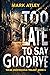 Too Late to Say Goodbye