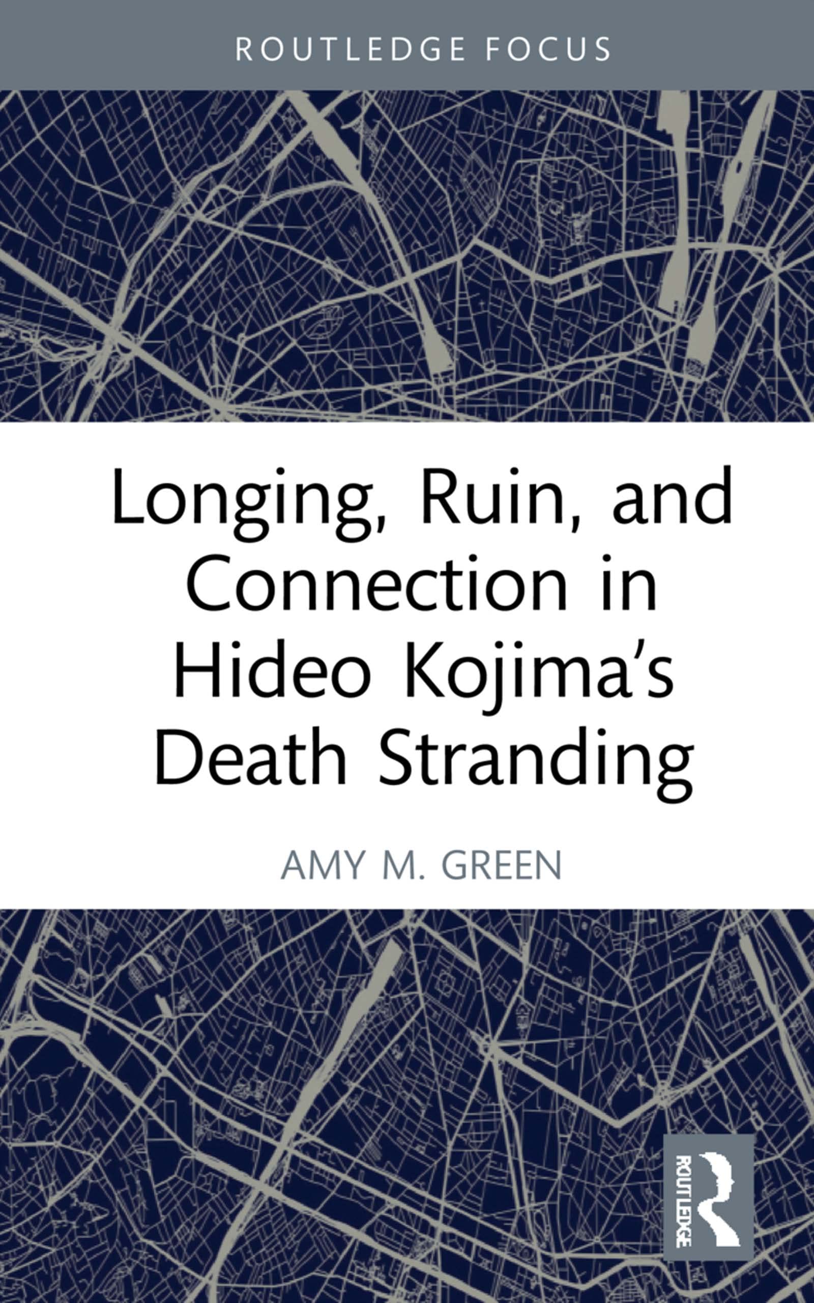 Longing, Ruin, and Connection in Hideo Kojima’s Death Stranding (Routledge Advances in Game Studies)