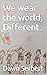 We wear the world, Different..