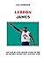 LEBRON JAMES: THE STEP BY S...
