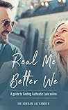 Real Me Better We: A guide to finding Authentic Love online