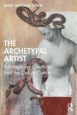 The Archetypal Artist: Reimagining Creativity and the Call to Create (ebook)