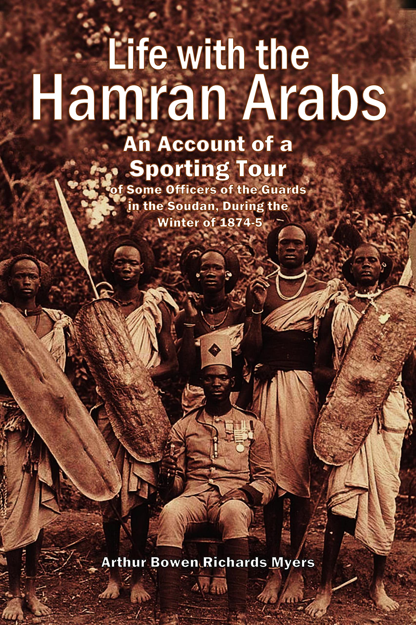 Life with the Hamran Arabs: An Account of a Sporting Tour of Some Officers of the Guards in the Soudan, During the Winter of 1874-5 (Kindle Edition)