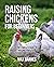 Raising Chickens for Beginners: The Complete Guide to Breeds, Housing, Facilities, Feeding, Health Care, Breeding, Eggs, and Meat
