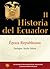 Historia del Ecuador II Época Republicana