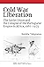 Cold War Liberation: The Soviet Union and the Collapse of the Portuguese Empire in Africa, 1961–1975 (New Cold War History)