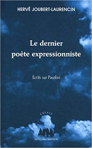Le dernier poète expressionniste. Ecrits sur Pasolini