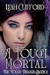 A Touch Mortal (The Touch Trilogy #1) A Touch Mortal (The Touch Trilogy #1)