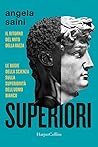 Superiori. Il ritorno del mito della razza. Le bugie della scienza sulla superiorità dell'uomo bianco Superiori. Il ritorno del mito della razza. Le bugie della scienza sulla superiorità dell'uomo bianco