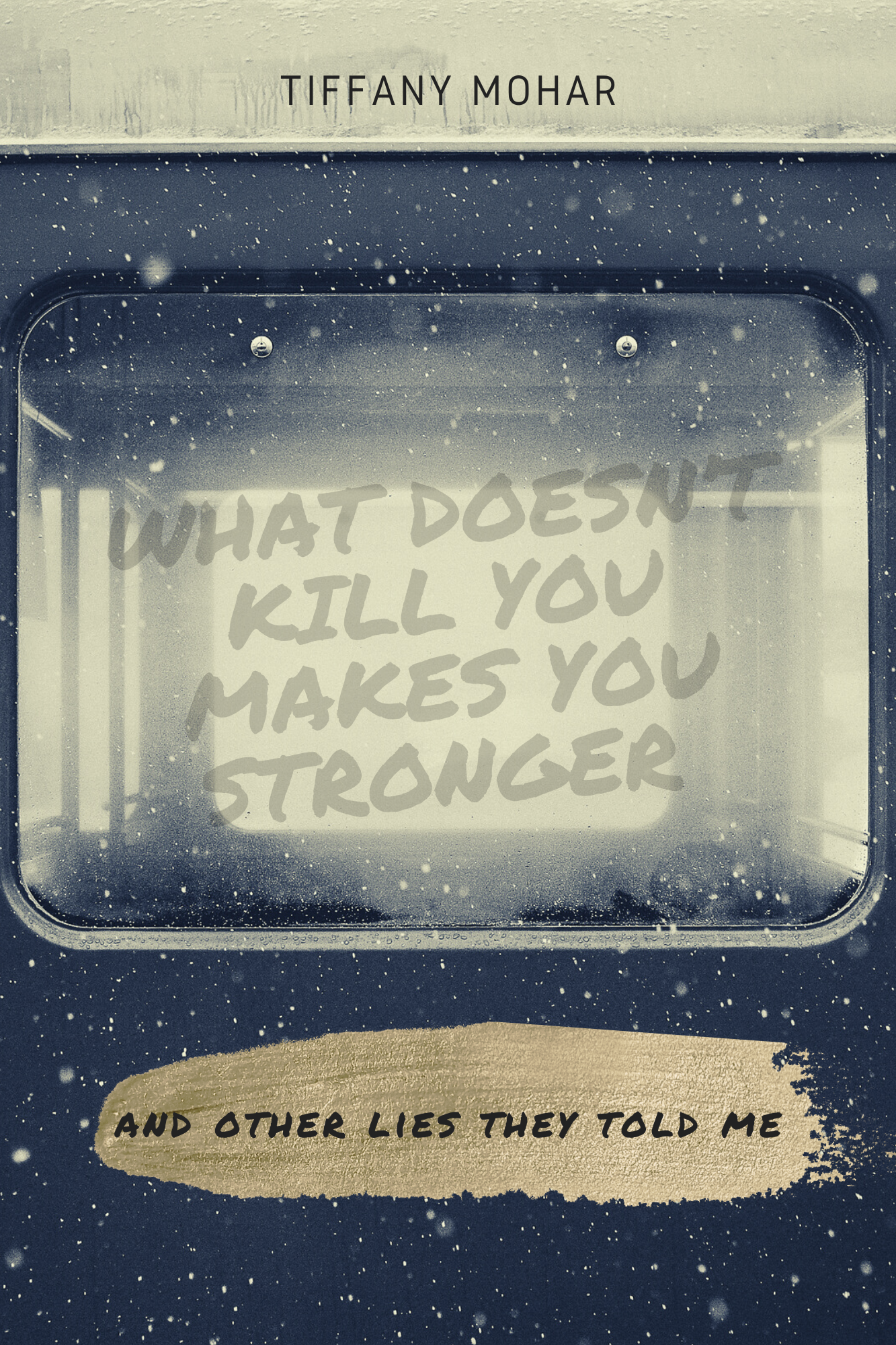 What Doesn't Kill You Makes You Stronger; And Other Lies They Told Me
