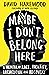 Maybe I Don't Belong Here: ...