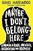 Maybe I Don't Belong Here: A Memoir of Race, Identity, Breakdown and Recovery