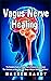 Vagus Nerve Healing: The Complete Guide on Vagus Nerve Stimulating Exercises That Increase and Activate Your Body's Natural Self-Healing Power